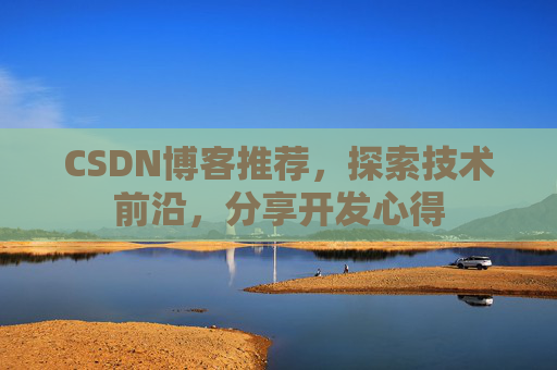 CSDN博客推荐，探索技术前沿，分享开发心得